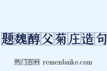题魏醇父菊庄造句是什么意思的图片